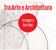 TRA ARTE E ARCHITETTURA – OMAGGIO A RON GILAD -FONDAZIONE FELTER – CAGLIARI – GIOVEDI 18 GIUGNO 2015