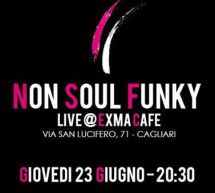 NON SOUL FUNKY LIVE- EXMA’ – CAGLIARI – GIOVEDI 23 GIUGNO 2016