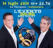 L’EVENTO 80 e 90 -ONE NIGHT – LE TERRAZZE – CALAMOSCA – SABATO 16 LUGLIO 2016