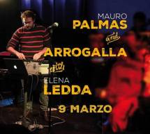 MAURO PALMAS AND ARROGALLA feat ELENA LEDDA – JAZZINO – CAGLIARI – GIOVEDI 9 MARZO 2017