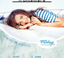 FRIDAY, LA TUA NOTTE IN RIVA AL MARE – FRONTEMARE -QUARTU SANT’ELENA – VENERDI 25 AGOSTO 2017