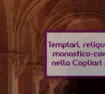 TEMPLARI, RELIQUIE ED ORDINI MONASTICO-CAVALLERESCHI NELLA CAGLIARI MEDIEVALE- GIOVEDI 10 AGOSTO 2017