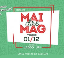 MAI DIRE MAG! – MAG – CAGLIARI – VENERDI 1 DICEMBRE 2017