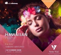 IL TUO SABATO ADULTO – HAWAIAN PARTY -CAGLIARI – SABATO 11 NOVEMBRE 2017