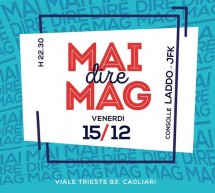 MAI DIRE MAG! – MAG – CAGLIARI – VENERDI 15 DICEMBRE 2017