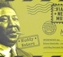 VIAGGIO NELLA MUSICA – MUDDY WATERS – MAG- GIOVEDI 19 APRILE 2018