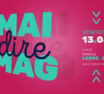 MAI DIRE MAG! – MAG – CAGLIARI – VENERDI 13 APRILE 2018