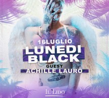 LUNEDI BLACK – SPECIAL GUEST ACHILLE LAURO – LIDO DISCOCLUB – CAGLIARI – LUNEDI 16 LUGLIO 2018